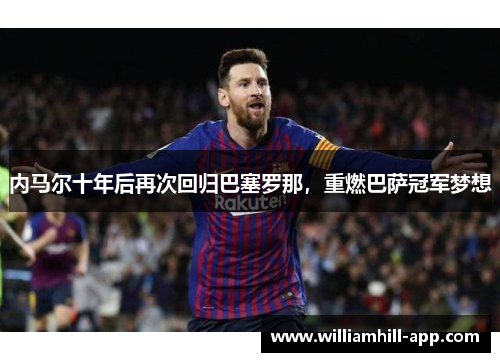内马尔十年后再次回归巴塞罗那，重燃巴萨冠军梦想
