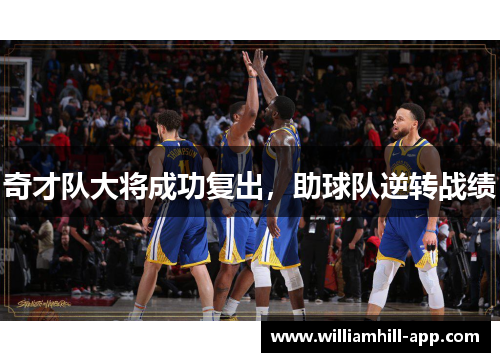 奇才队大将成功复出，助球队逆转战绩