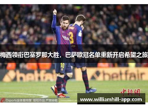 梅西领衔巴塞罗那大胜，巴萨欧冠名单重新开启希望之旅