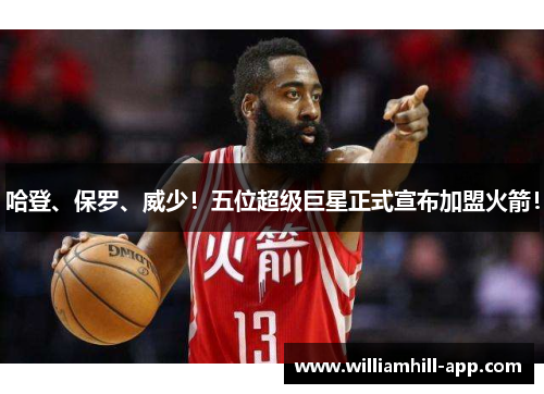 哈登、保罗、威少！五位超级巨星正式宣布加盟火箭！