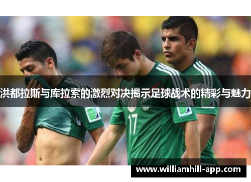 洪都拉斯与库拉索的激烈对决揭示足球战术的精彩与魅力