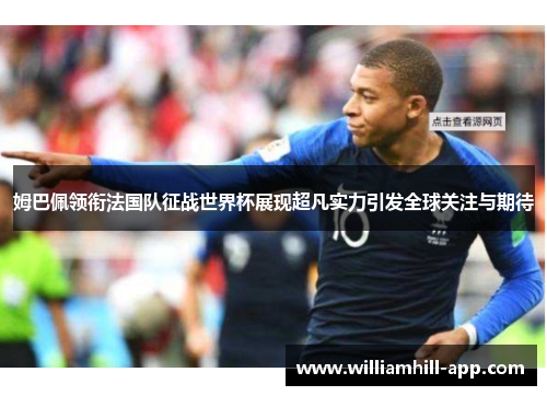 姆巴佩领衔法国队征战世界杯展现超凡实力引发全球关注与期待
